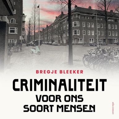 Criminaliteit voor ons soort mensen: Mijn spannende zoektocht naar de moord op consigniere Evert Hingst en de opkomst van de witteboordencriminaliteit