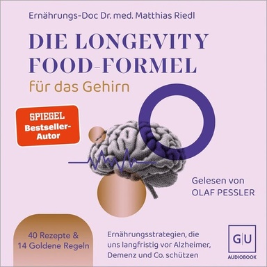 Die Longevity-Food-Formel für das Gehirn: Ernährungsstrategien, die uns langfristig vor Alzheimer, Demenz und Co. schützen