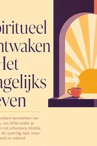 Spiritueel Ontwaken in Het Dagelijks Leven: Zes Herkenbare Kenmerken Van Ontwaken, Van Stilte Onder Je Gedachten Tot Scherpere Intuïtie, Uitgelegd Als Opening Naar Meer Levendigheid En Vrijheid