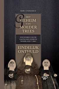 Het geheim van moeder Trees, stichteres van de gasthuiszusters in Nederland (†1886), eindelijk onthuld