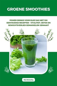 Groene Smoothies: Powerdrinks voor elke dag met 100 eenvoudige recepten - vitaliteit, detox en gewichtsverlies gemakkelijk gemaakt