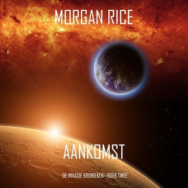 Aankomst (De Invasie Kronieken—Boek Twee): Een Science Fiction Thriller