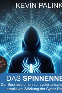 Das Spinnennetz: Der Businessroman zur systematischen und proaktiven Stärkung der Cyber-Resilienz
