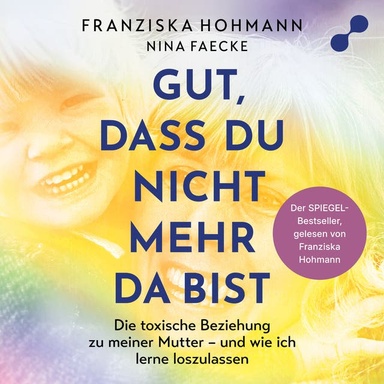 Gut, dass du nicht mehr da bist: Die toxische Beziehung zu meiner Mutter – und wie ich lerne loszulassen