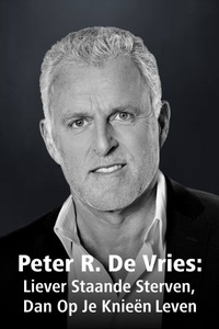 Peter R. De Vries: Liever Staande Sterven, Dan Op Je Knieën Leven
