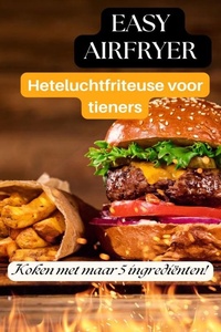 Easy Airfryer Heteluchtfriteuse voor tieners: 5-ingrediëntenrecepten die iedereen kan maken -
