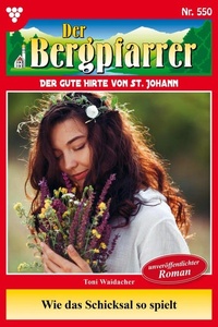 Wie das Schicksal so spielt: Der Bergpfarrer 550 – Heimatroman