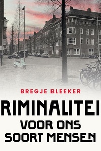 Criminaliteit voor ons soort mensen: Mijn spannende zoektocht naar de moord op consigniere Evert Hingst en de opkomst van de witteboordencriminaliteit