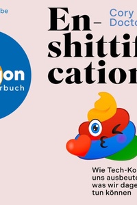 Enshittification - Wie Tech-Konzerne uns ausbeuten und was wir dagegen tun können (Ungekürzte Lesung)