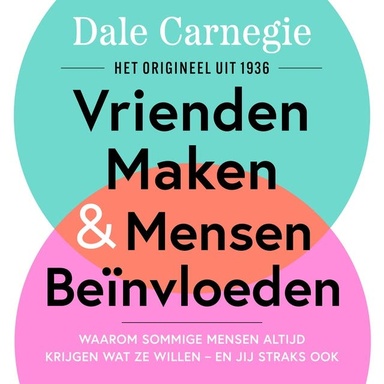 Vrienden Maken & Mensen Beïnvloeden (How to Win Friends and Influence People): Waarom sommige mensen altijd krijgen wat ze willen - en jij straks ook