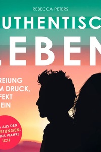 Authentisch leben: Befreiung vom Druck, perfekt zu sein