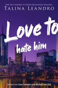 Love to Hate Him | Ein spicy Boss Romance Hörbuch - Love the Millionaire-Reihe, Band 2 (Ungekürzt)
