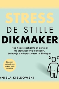 Stress: de stille dikmaker: Hoe het stresshormoon cortisol de stofwisseling blokkeert, én hoe je die heractiveert in 30 dagen