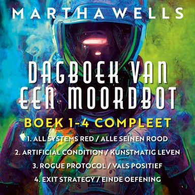 Dagboek van een Moordbot - boek 1-4 compleet: 1. All Systems Red - Alle seinen rood; 2. Artificial Condition - Kunstmatig leven; 3. Rogue Protocol - Vals positief; 4. Exit Strategy - Einde oefening