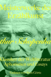 Arthur Schopenhauer: Meisterwerke der Erzählkunst: Klassiker der Weltliteratur: Aphorismen und Essays