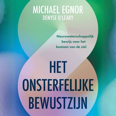 Het onsterfelijke bewustzijn: Neurowetenschappelijk bewijs voor het bestaan van de ziel
