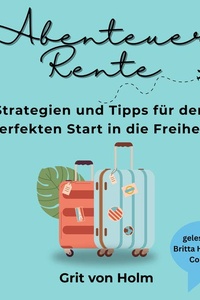 Abenteuer Rente: Strategien und Tipps für den perfekten Start in die Freiheit