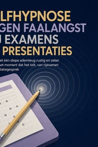 Zelfhypnose Tegen Faalangst Bij Examens En Presentaties: Hoe Je Met Één Diepe Ademteug Rustig En Zeker Blijft Op Het Moment Dat Het Telt, Van Rijexamen Tot Sollicitatiegesprek