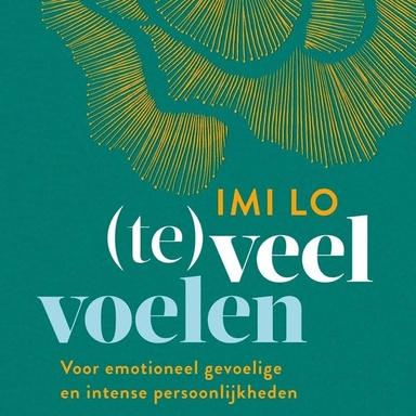 (Te)veel voelen: Voor emotioneel gevoelige en intense persoonlijkheden