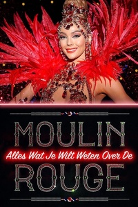 Alles Wat Je Wilt Weten Over De Moulin Rouge