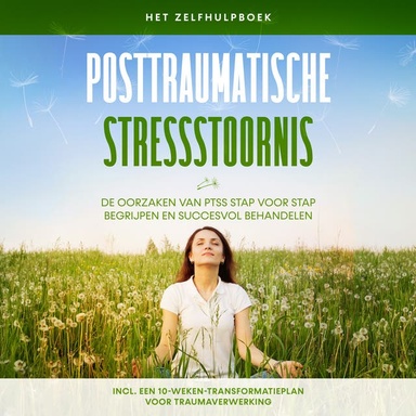 Posttraumatische stressstoornis: Het zelfhulpboek – De oorzaken van PTSS stap voor stap begrijpen en succesvol behandelen – Inclusief een 10-weken-transformatieplan voor traumaverwerking