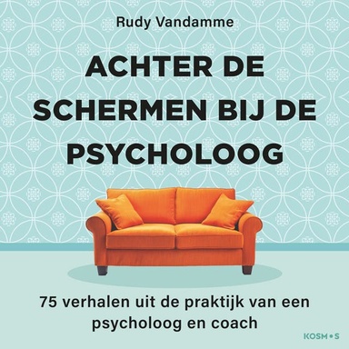 Achter de schermen bij de psycholoog: 75 verhalen uit de praktijk van een psycholoog en coach