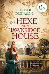 Die Hexe von Hawkridge House: Historischer Roman: Hawkridge House 2 | Ein dramatisches Frauenschicksal im 17. Jahrhundert