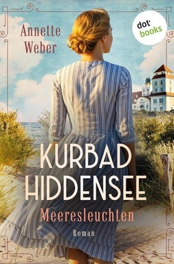 Kurbad Hiddensee - Meeresleuchten: Eine Inselsaga über die Kraft der Liebe und den Mut zur Freiheit