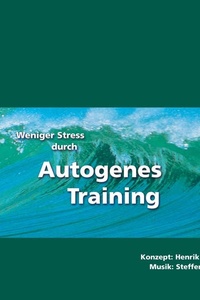 Weniger Stress durch Autogenes Training: Einfache Formeln und Übungen zur Entspannung für Gesundheit, Wellness, Chillout.