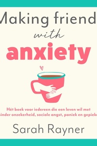 Making friends with anxiety: Hét boek voor iedereen die een leven wil met minder onzekerheid, sociale angst, paniek en gepieker