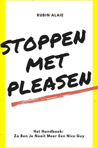 Stoppen Met Pleasen: Het Handboek - 1 Boek Met Alle Tips & Tools: Zo Ben Je Nooit Meer Een Nice Guy En Zo Stop Je Met Pleasen