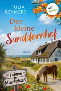 Der kleine Sanddornhof - Träume im Muschelstieg: Eine Cosy-Smalltown-Romance mit süßen Zwei- und Vierbeinern