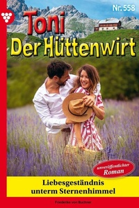 Liebesgeständnis unterm Sternenhimmel: Toni der Hüttenwirt 558 – Heimatroman
