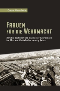 Frauen für die Wehrmacht: Berichte deutscher und elsässischer Rekrutinnen im Alter von fünfzehn bis zwanzig Jahren