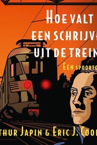 Hoe valt een schrijver uit de trein?: Een spoortocht