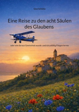 Eine Reise zu den acht Säulen des Glaubens: oder wie daraus Gewissheit wurde und ich zufällig Fliegen lernte
