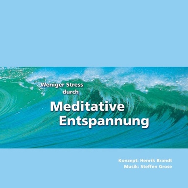 Weniger Stress durch Meditative Entspannung: Einfache Entspannungsübungen zum Wohlfühlen mit Anleitungen zur Meditation der Achtsamkeit