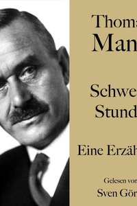 Thomas Mann: Schwere Stunde: Eine Erzählung. Ungekürzt gelesen von Sven Görtz