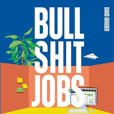 Bullshit jobs: Over zinloos werk, waarom het toeneemt en hoe we het kunnen bestrijden