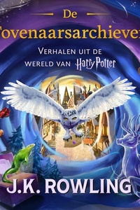 De Tovenaarsarchieven: Verhalen uit de wereld van Harry Potter