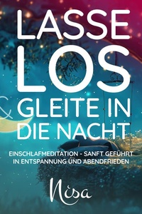 Lasse los & gleite in die Nacht: Einschlafmeditation - Sanft geführt in Entspannung und Abendfrieden