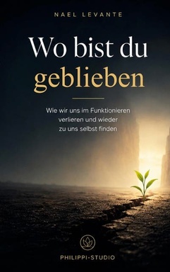 Wo bist du geblieben: Wie wir uns im Funktionieren verlieren und wieder zu uns selbst finden