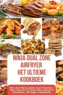 Ninja Foodi MAX Dual Zone Airfryer – Het ultieme kookboek Meer dan 200 recepten voor 6 functies (KLEURENEDITIE)