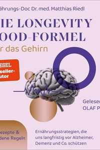 Die Longevity-Food-Formel für das Gehirn: Ernährungsstrategien, die uns langfristig vor Alzheimer, Demenz und Co. schützen