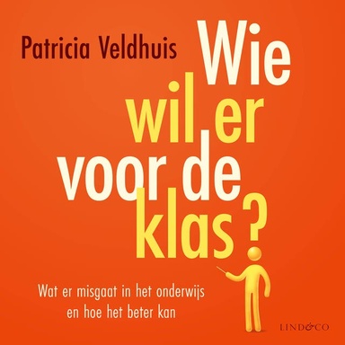 Wie wil er voor de klas? Wat er misgaat in het onderwijs en hoe het beter kan