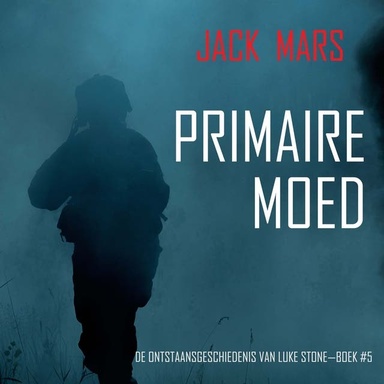 Primaire Moed: De Ontstaansgeschiedenis van Luke Stone—Boek #5 (een Actiethriller)