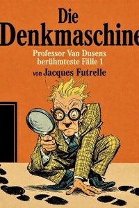 Die Denkmaschine: Professor Van Dusens berühmteste Fälle 1