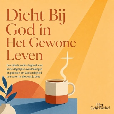 Dicht Bij God in Het Gewone Leven: Een Bijbels Audio Dagboek Met Korte Dagelijkse Overdenkingen En Gebeden Om Gods Nabijheid Te Ervaren in Alles Wat Je Doet
