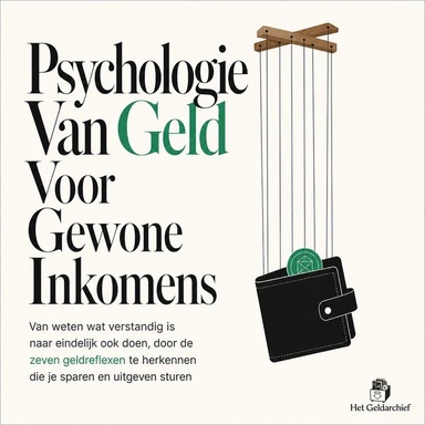 Psychologie Van Geld Voor Gewone Inkomens: Van Weten Wat Verstandig Is Naar Eindelijk Ook Doen, Door De Zeven Geldreflexen Te Herkennen Die Je Sparen En Uitgeven Sturen
