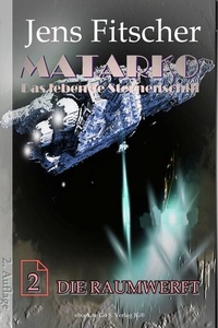 Die Raumwerft (MATARKO 2): MATARKO Das lebende Sternenschiff